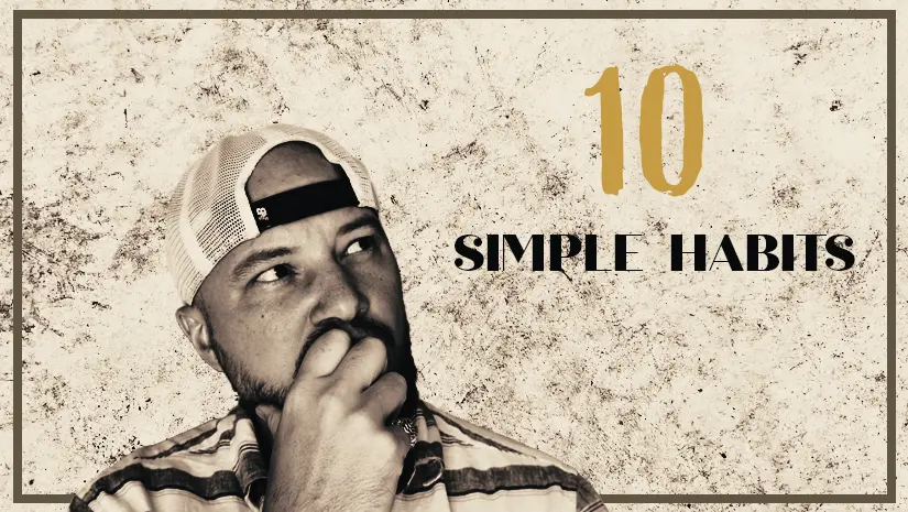 Man looking upward at the words “10 SIMPLE HABITS” — reflecting on powerful habits that changed his life.